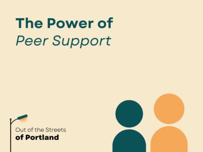 Tan Background. Text: The Power of Peer Support. Out of the Street of Portland logo in bottom left. Graphic of two people in orange and green in bottom right.