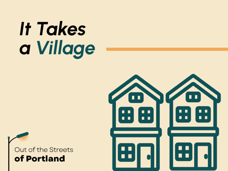 Background: Tan background. Out of the Streets of PDX logo in bottom left. Graphics of two houses on the bottom right. Text: It Takes a Village