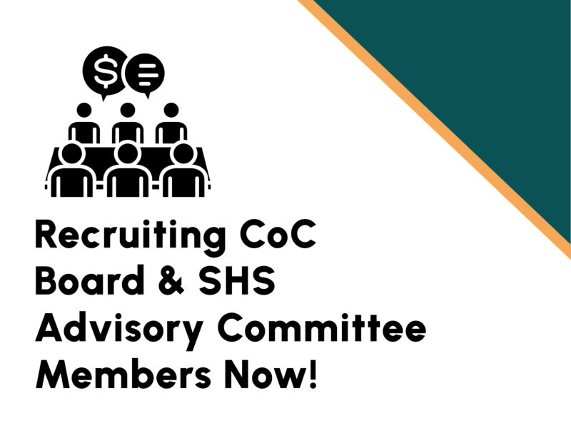 White background with dark teal triangle in top right with an orange trim. Black graphic of six people at a table in a meeting. Text: Recruiting CoC Board & SHS Advisory Committee Members now!